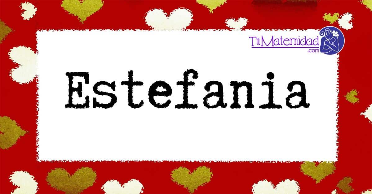 Estefania - Nombres de Niña - Tu Maternidad